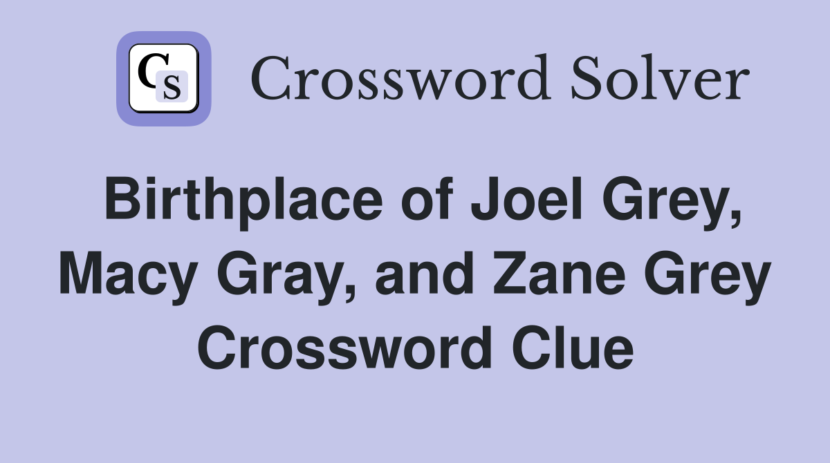 Birthplace of Joel Grey, Macy Gray, and Zane Grey - Crossword Clue